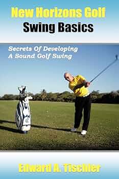 New Horizons Golf Swing Basics: Secrets Of Developing A
